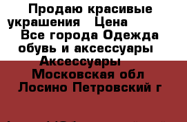 Продаю красивые украшения › Цена ­ 3 000 - Все города Одежда, обувь и аксессуары » Аксессуары   . Московская обл.,Лосино-Петровский г.